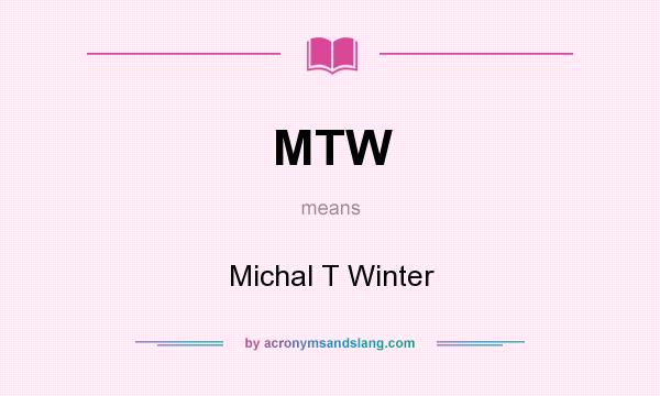 What does MTW mean? It stands for Michal T Winter