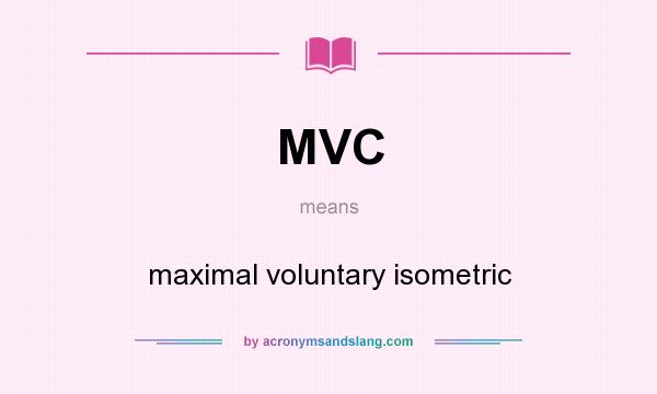 What does MVC mean? It stands for maximal voluntary isometric