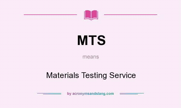 What does MTS mean? It stands for Materials Testing Service