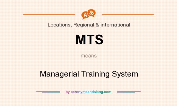 What does MTS mean? It stands for Managerial Training System