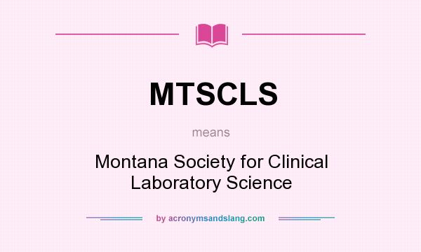 What does MTSCLS mean? It stands for Montana Society for Clinical Laboratory Science