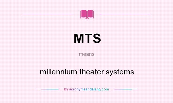 What does MTS mean? It stands for millennium theater systems