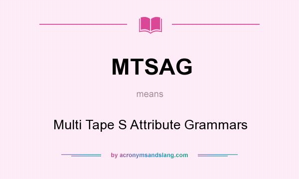 What does MTSAG mean? It stands for Multi Tape S Attribute Grammars