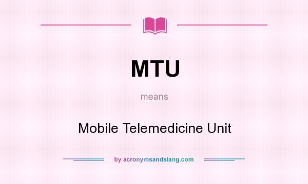 What does MTU mean? It stands for Mobile Telemedicine Unit