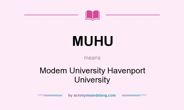 What does MUHU mean? It stands for Modem University Havenport University