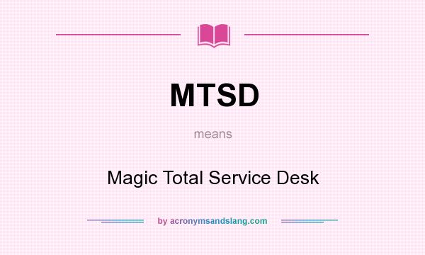 What does MTSD mean? It stands for Magic Total Service Desk