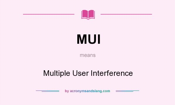 What does MUI mean? It stands for Multiple User Interference