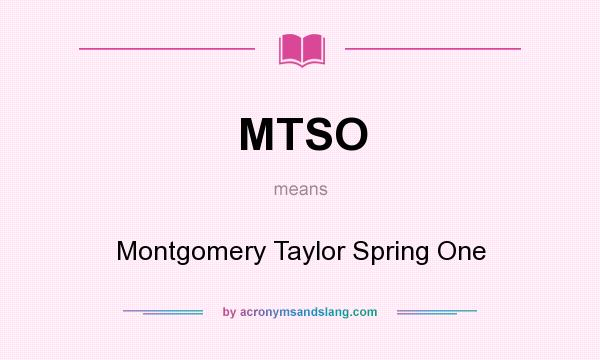 What does MTSO mean? It stands for Montgomery Taylor Spring One
