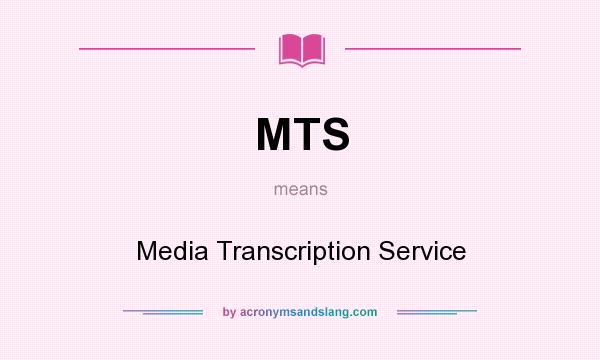 What does MTS mean? It stands for Media Transcription Service