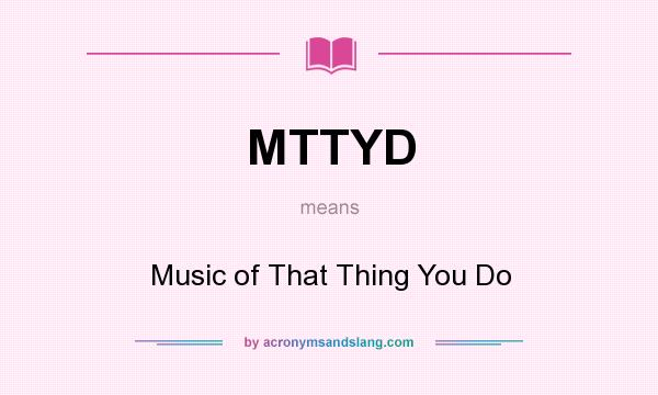 What does MTTYD mean? It stands for Music of That Thing You Do