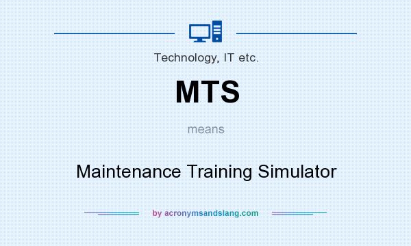 What does MTS mean? It stands for Maintenance Training Simulator
