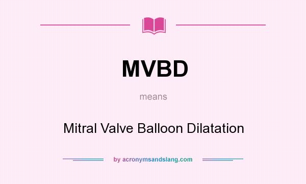 What does MVBD mean? It stands for Mitral Valve Balloon Dilatation