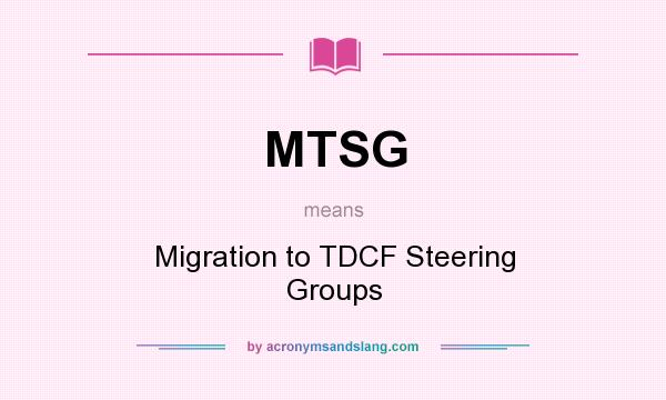 What does MTSG mean? It stands for Migration to TDCF Steering Groups