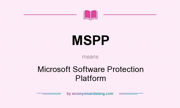 What does MSPP mean? It stands for Microsoft Software Protection Platform