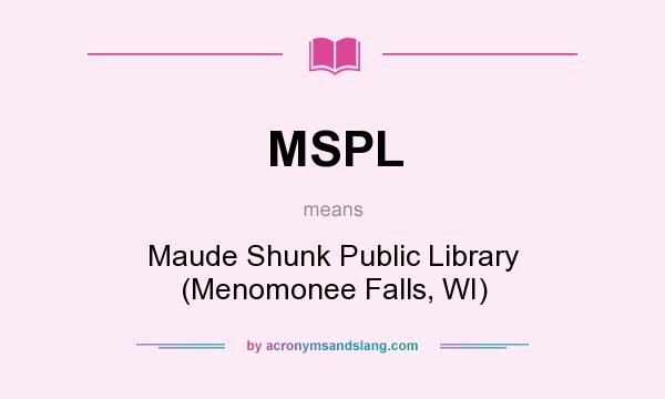 What does MSPL mean? It stands for Maude Shunk Public Library (Menomonee Falls, WI)