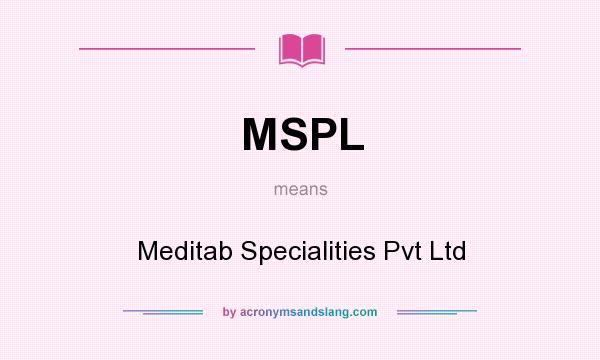 What does MSPL mean? It stands for Meditab Specialities Pvt Ltd
