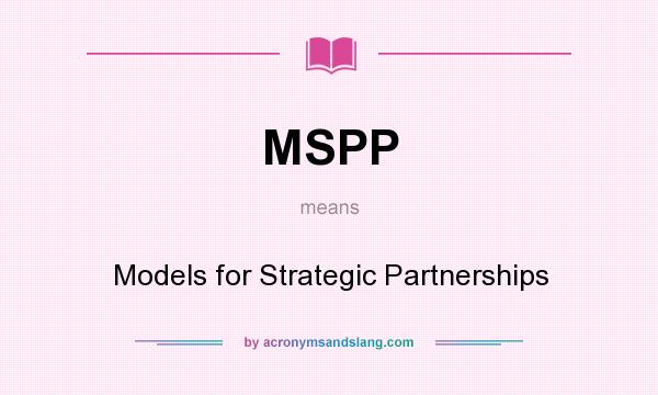 What does MSPP mean? It stands for Models for Strategic Partnerships