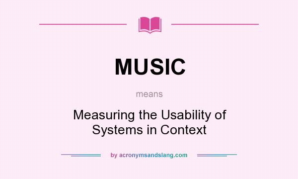 What does MUSIC mean? It stands for Measuring the Usability of Systems in Context