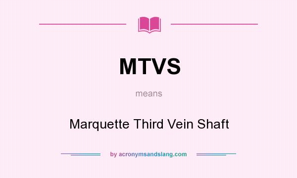 What does MTVS mean? It stands for Marquette Third Vein Shaft