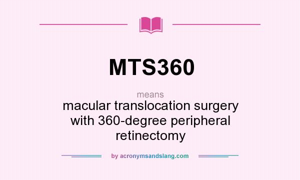 What does MTS360 mean? It stands for macular translocation surgery with 360-degree peripheral retinectomy