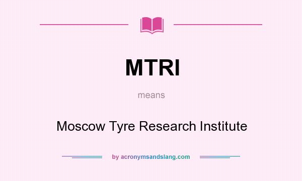 What does MTRI mean? It stands for Moscow Tyre Research Institute