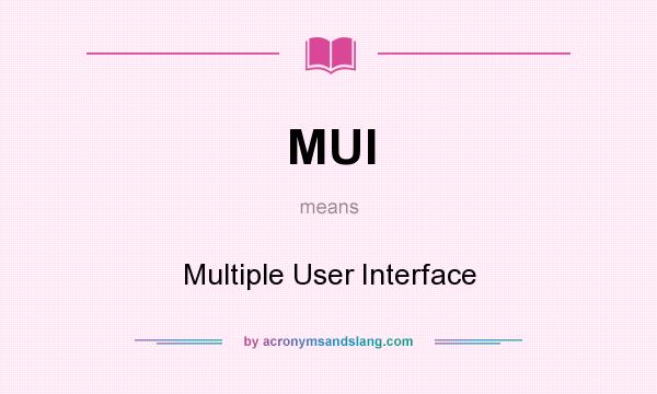 What does MUI mean? It stands for Multiple User Interface