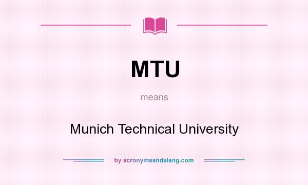 What does MTU mean? It stands for Munich Technical University