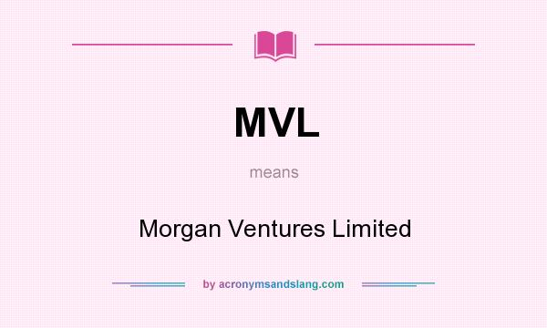 What does MVL mean? It stands for Morgan Ventures Limited