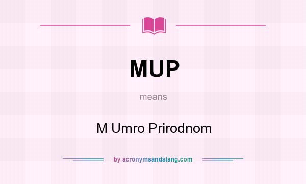 What does MUP mean? It stands for M Umro Prirodnom