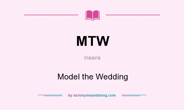 What does MTW mean? It stands for Model the Wedding