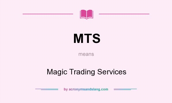 What does MTS mean? It stands for Magic Trading Services