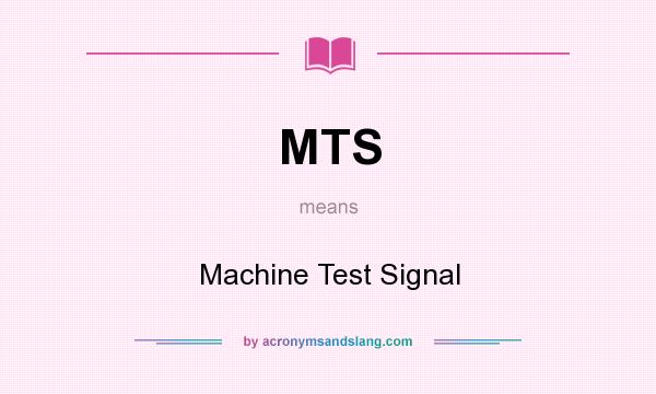 What does MTS mean? It stands for Machine Test Signal