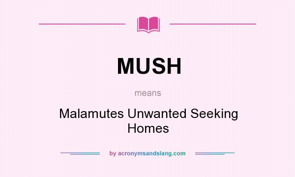 What does MUSH mean? It stands for Malamutes Unwanted Seeking Homes