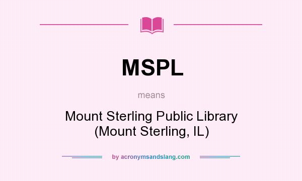 What does MSPL mean? It stands for Mount Sterling Public Library (Mount Sterling, IL)