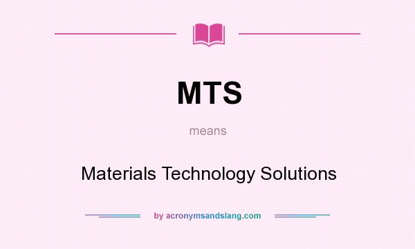 What does MTS mean? It stands for Materials Technology Solutions