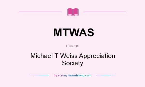 What does MTWAS mean? It stands for Michael T Weiss Appreciation Society