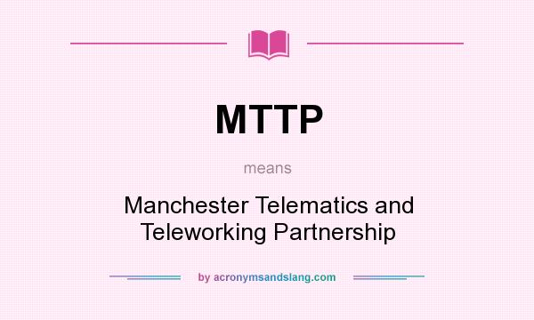 What does MTTP mean? It stands for Manchester Telematics and Teleworking Partnership