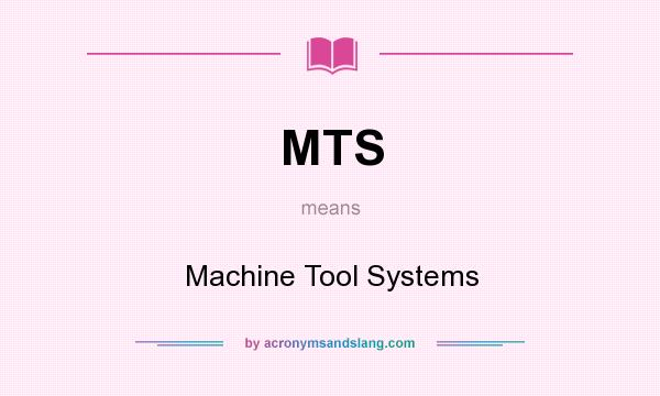 What does MTS mean? It stands for Machine Tool Systems