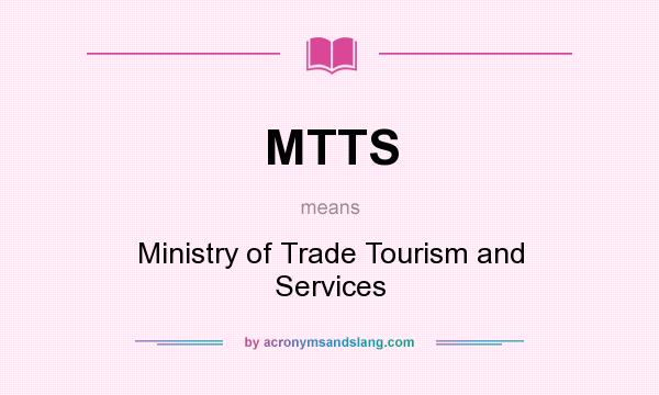 What does MTTS mean? It stands for Ministry of Trade Tourism and Services