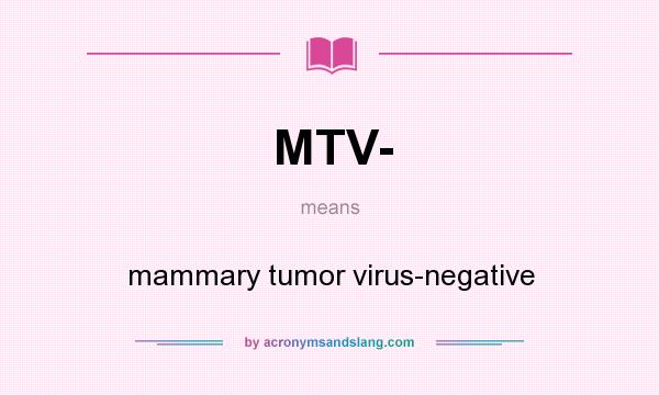 What does MTV- mean? It stands for mammary tumor virus-negative