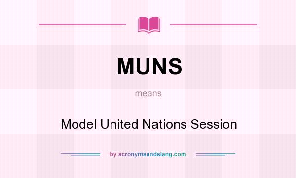 What does MUNS mean? It stands for Model United Nations Session