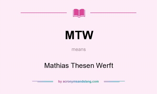 What does MTW mean? It stands for Mathias Thesen Werft