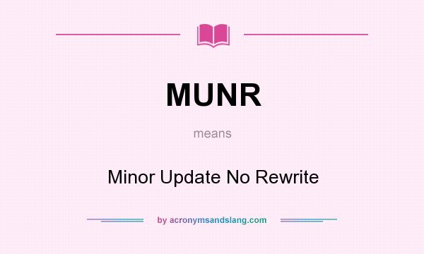 What does MUNR mean? It stands for Minor Update No Rewrite