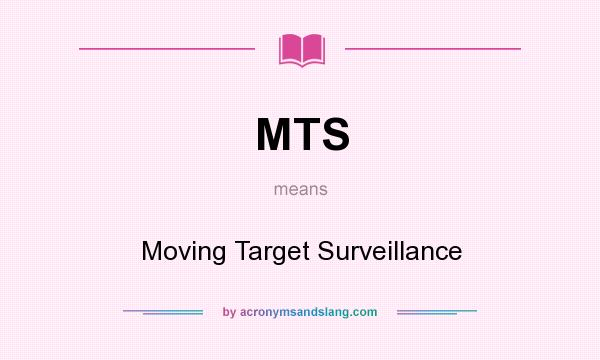 What does MTS mean? It stands for Moving Target Surveillance