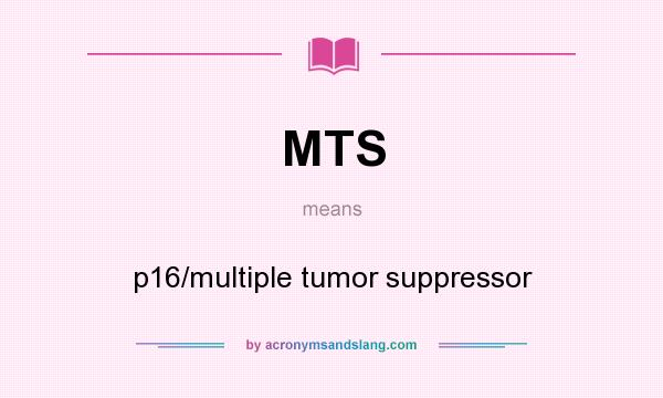 What does MTS mean? It stands for p16/multiple tumor suppressor
