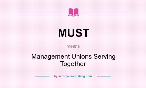 What does MUST mean? It stands for Management Unions Serving Together