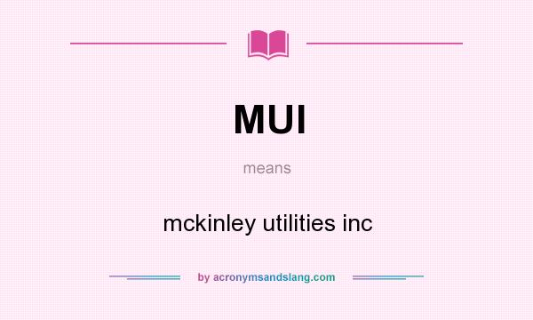 What does MUI mean? It stands for mckinley utilities inc