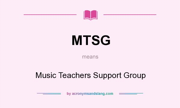 What does MTSG mean? It stands for Music Teachers Support Group