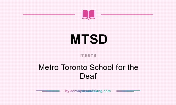 What does MTSD mean? It stands for Metro Toronto School for the Deaf