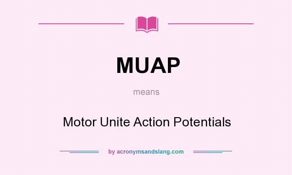 What does MUAP mean? It stands for Motor Unite Action Potentials